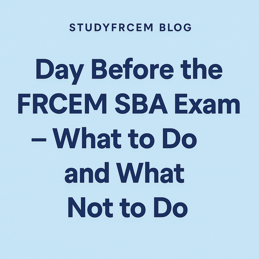 Day Before the FRCEM SBA Exam – What to Do and What Not to Do